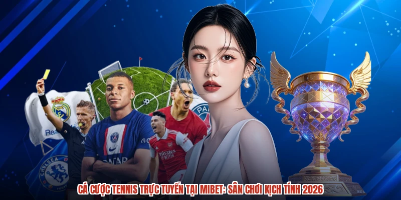 Cá Cược Tennis Trực Tuyến Tại MIBET: Sân Chơi Kịch Tính 2026