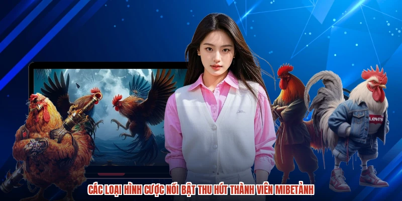 Các loại hình cược nổi bật thu hút thành viên mibetảnh