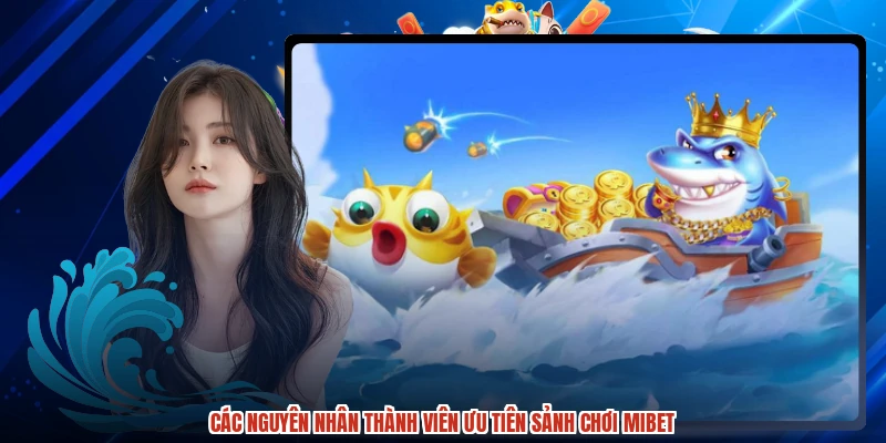 Các nguyên nhân thành viên ưu tiên sảnh chơi MIBET