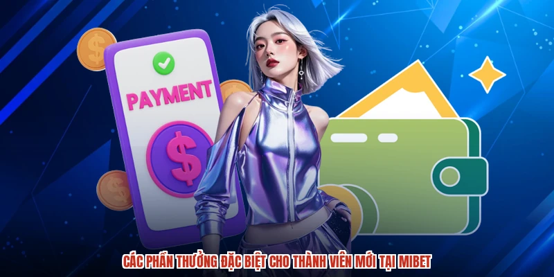 Các phần thưởng đặc biệt cho thành viên mới tại MIBET