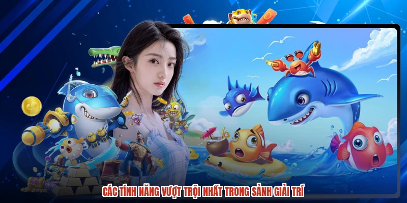 Các tính năng vượt trội nhất trong sảnh giải trí