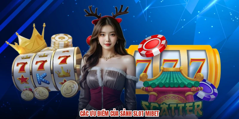 Các ưu điểm của sảnh slot MIBET