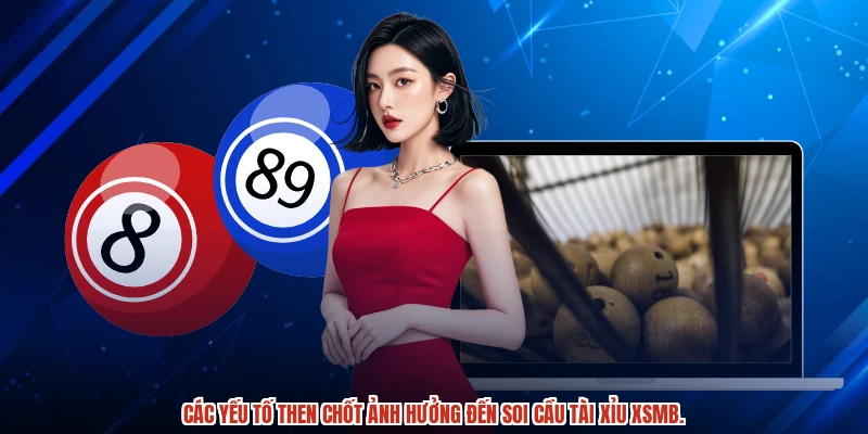 Các yếu tố then chốt ảnh hưởng đến soi cầu tài xỉu XSMB.