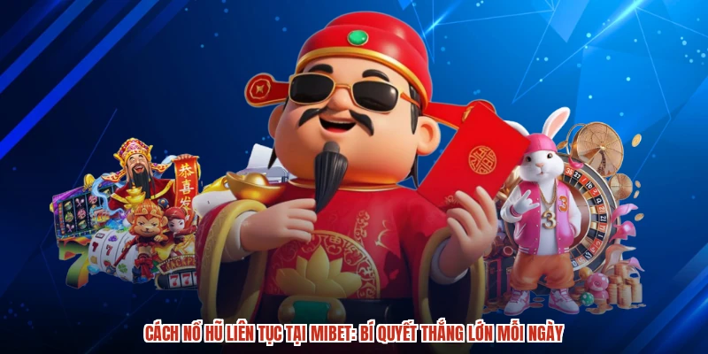 Cách Nổ Hũ Liên Tục Tại MIBET: Bí Quyết Thắng Lớn Mỗi Ngày