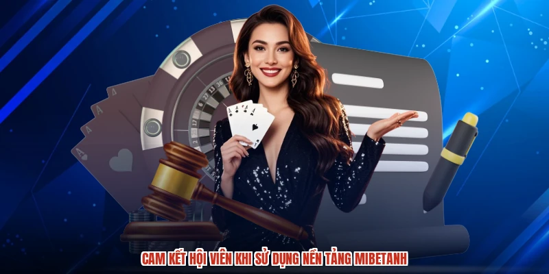 Cam kết hội viên khi sử dụng nền tảng mibetanh