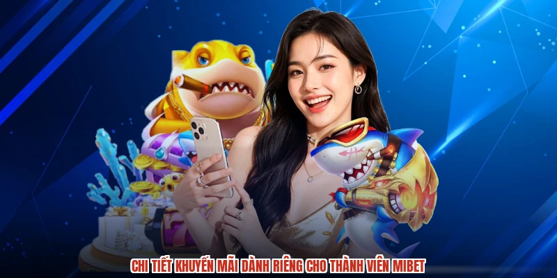 Chi tiết khuyến mãi dành riêng cho thành viên MIBET