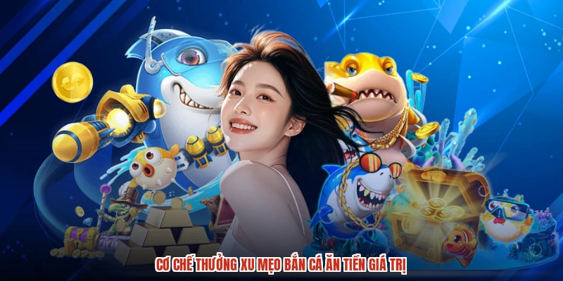 Cơ chế thưởng xu mẹo bắn cá ăn tiền giá trị
