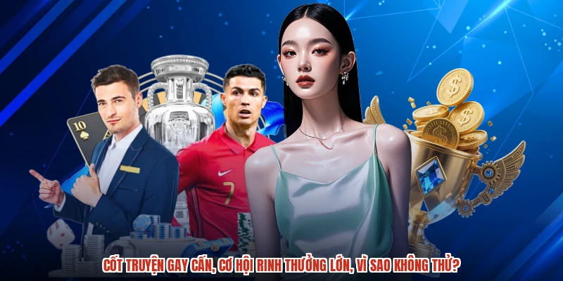 Cốt truyện gay cấn, cơ hội rinh thưởng lớn, vì sao không thử?