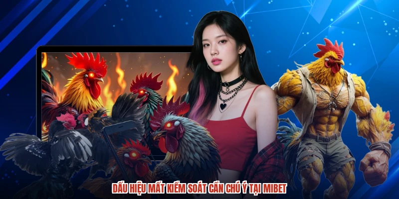 Dấu hiệu mất kiểm soát cần chú ý tại MIBET