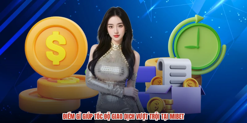 Điểm gì giúp tốc độ giao dịch vượt trội tại MIBET
