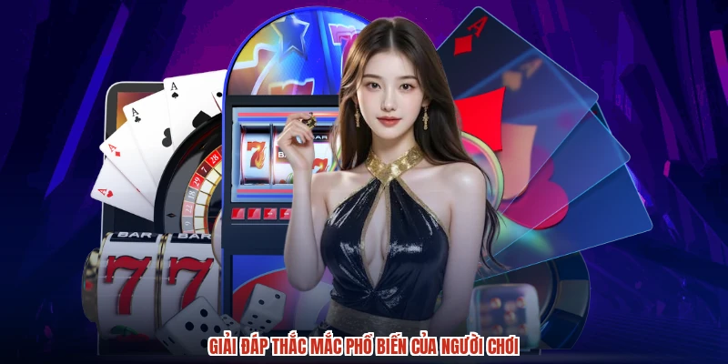 Giải đáp thắc mắc phổ biến của người chơi