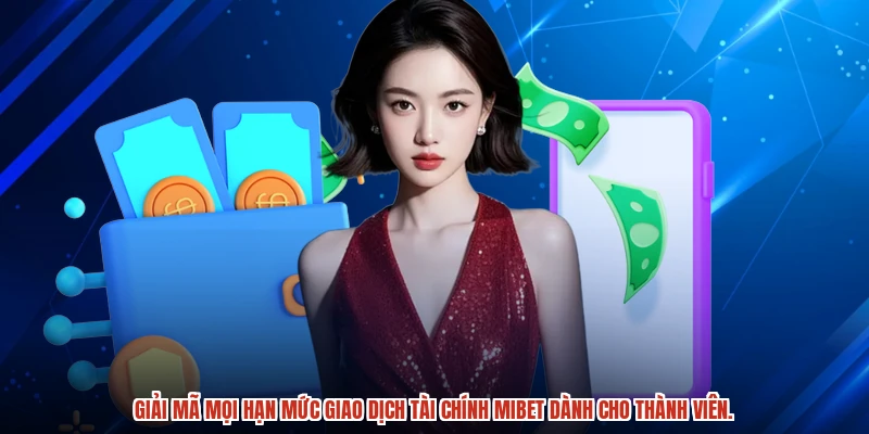 Giải mã mọi hạn mức giao dịch tài chính MIBET dành cho thành viên.