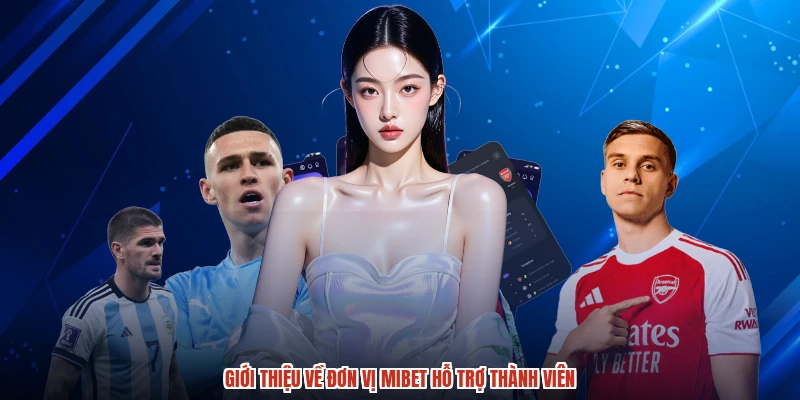 Giới thiệu về đơn vị MIBET hỗ trợ thành viên