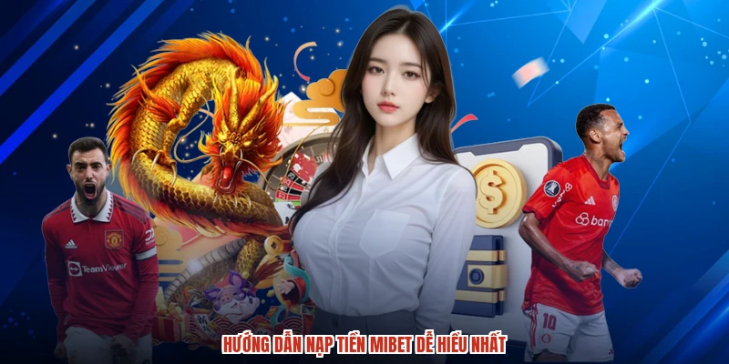 Hướng dẫn nạp tiền MIBET dễ hiểu nhất