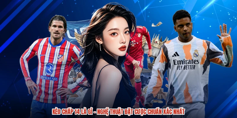 Kèo Chấp 14 Là Gì - Nghệ Thuật Đặt Cược Chuẩn Xác Nhất