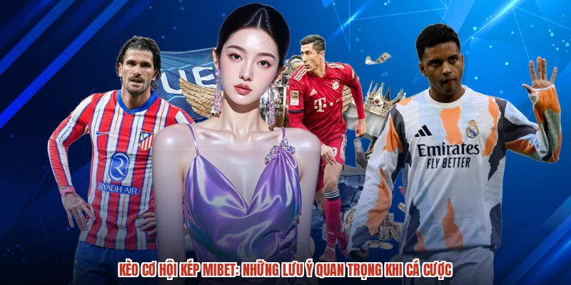Kèo Cơ Hội Kép MIBET: Những Lưu Ý Quan Trọng Khi Cá Cược