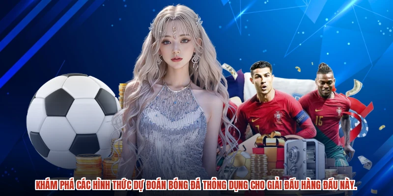 Khám phá các hình thức dự đoán bóng đá thông dụng cho giải đấu hàng đầu này.