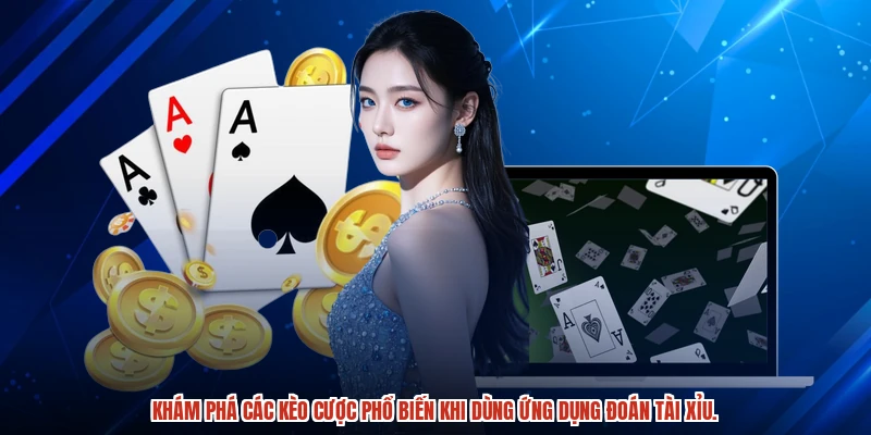 Khám phá các kèo cược phổ biến khi dùng ứng dụng đoán tài xỉu.
