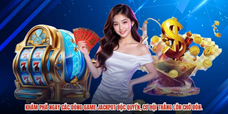 Khám phá ngay các dòng game jackpot độc quyền, cơ hội thắng lớn chờ đón.