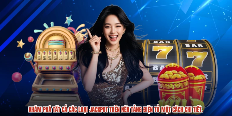 Khám phá tất cả các loại jackpot trên nền tảng điện tử một cách chi tiết.