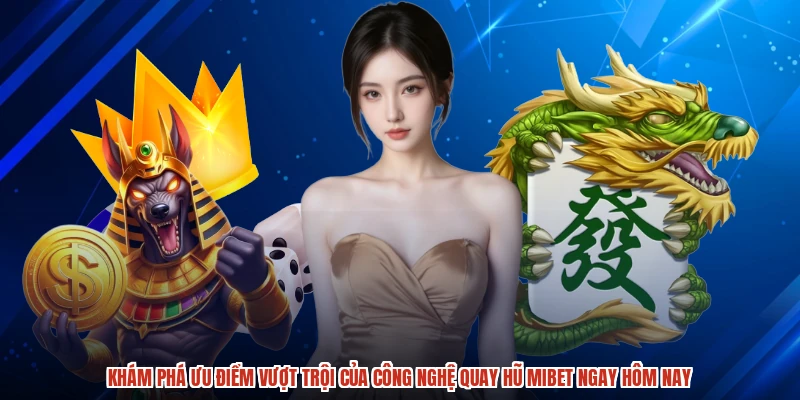 Khám phá ưu điểm vượt trội của công nghệ quay hũ MIBET ngay hôm nay
