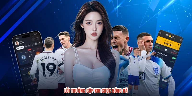 Lỗi thường gặp khi cược bóng đá