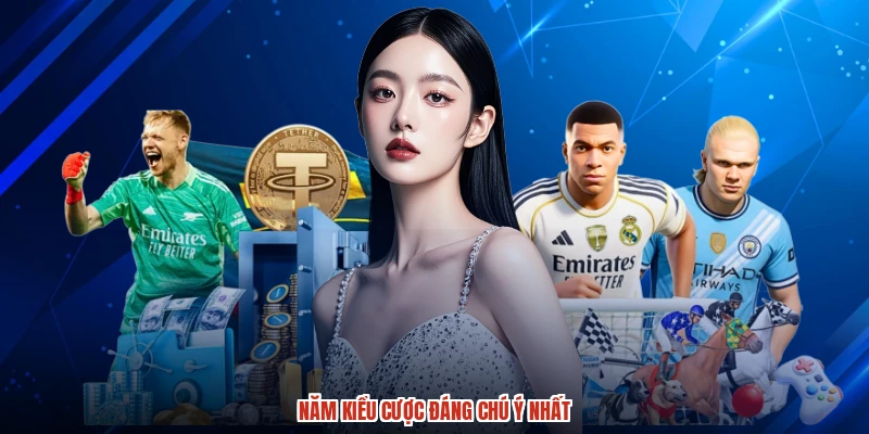 Năm kiểu cược đáng chú ý nhất