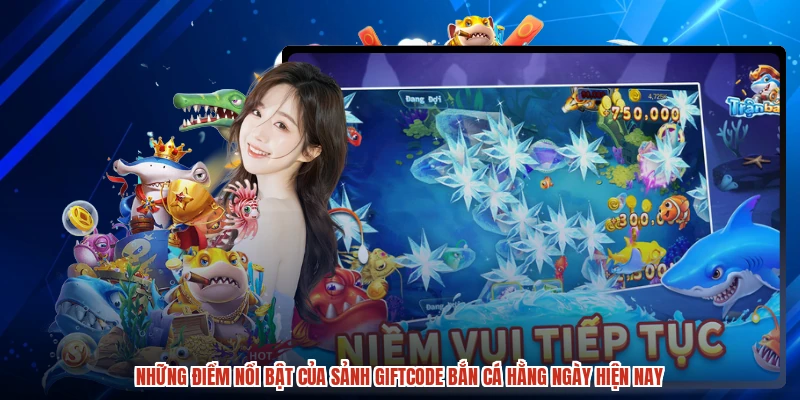 Những điểm nổi bật của sảnh giftcode bắn cá hằng ngày hiện nay