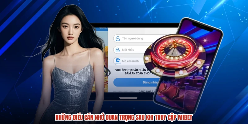 Những điều cần nhớ quan trọng sau khi truy cập MIBET