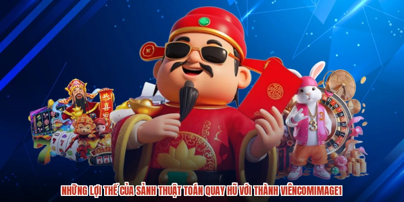Những lợi thế của sảnh thuật toán quay hũ với thành viêncomimage1