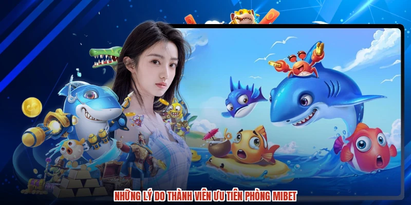 Những lý do thành viên ưu tiên phòng MIBET