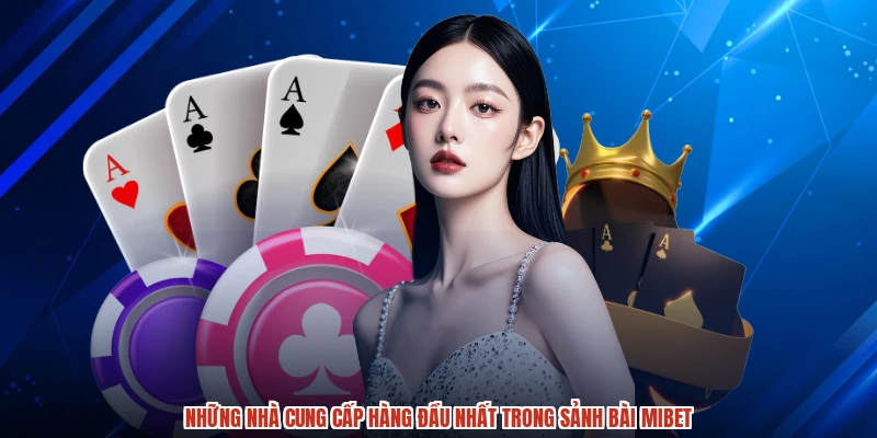 Những nhà cung cấp hàng đầu nhất trong sảnh bài MIBET