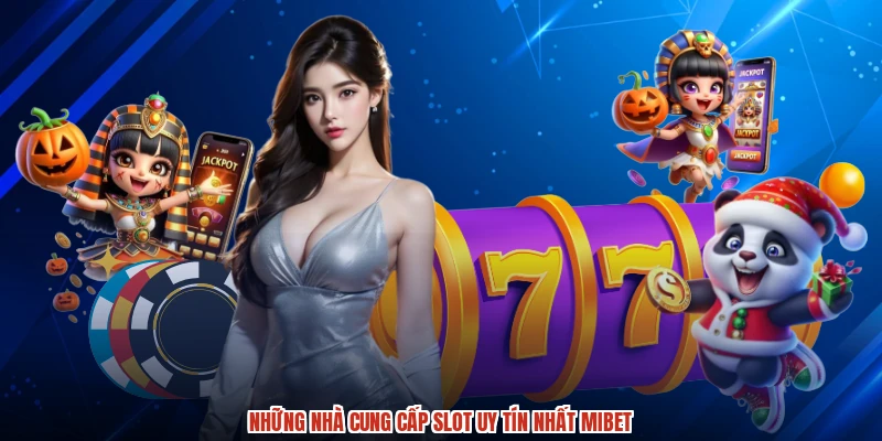 Những nhà cung cấp slot uy tín nhất MIBET