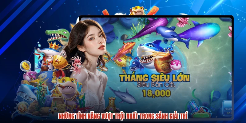 Những tính năng vượt trội nhất trong sảnh giải trí