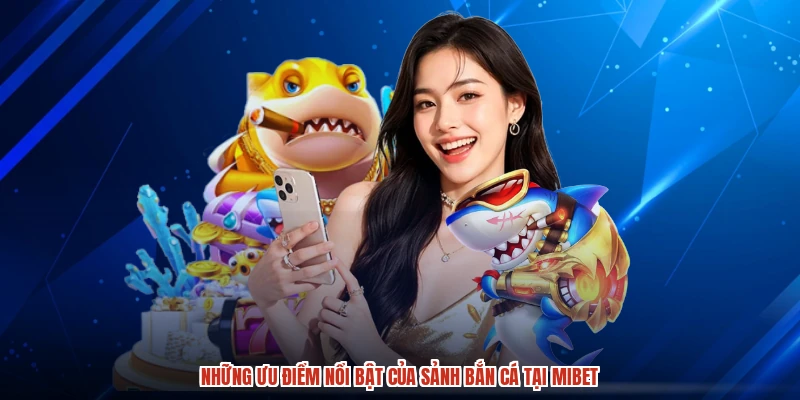 Những ưu điểm nổi bật của sảnh bắn cá tại MIBET