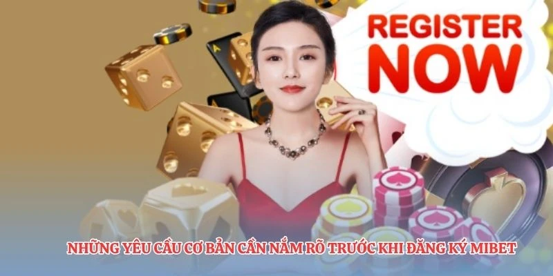 Những yêu cầu cơ bản cần nắm rõ trước khi đăng ký MIBET