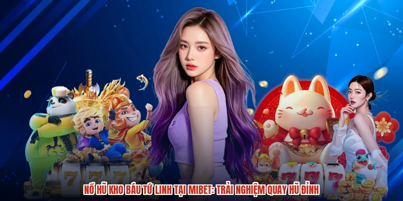 Nổ Hũ Kho Báu Tứ Linh Tại MIBET: Trải Nghiệm Quay Hũ Đỉnh