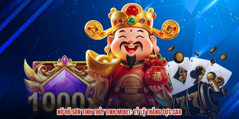 Nổ Hũ Sơn Tinh Thủy Tinh MIBET: Tỷ Lệ Thắng Cực Cao