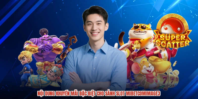 Nội dung khuyến mãi đặc biệt cho sảnh slot MIBETcomimage3