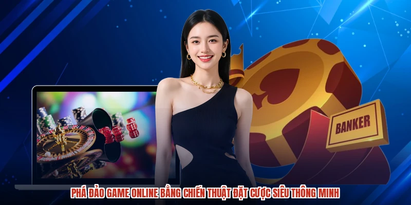 Phá đảo game online bằng chiến thuật đặt cược siêu thông minh