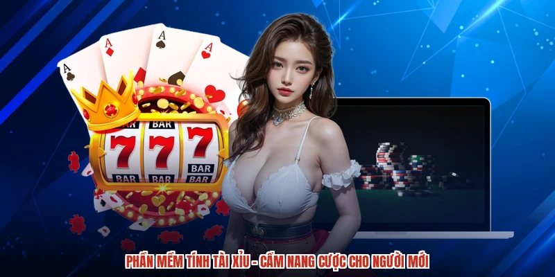 Phần Mềm Tính Tài Xỉu - Cẩm Nang Cược Cho Người Mới
