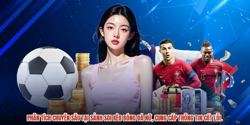 Phân tích chuyên sâu tại sảnh soi kèo bóng đá nữ, cung cấp thông tin cốt lõi.