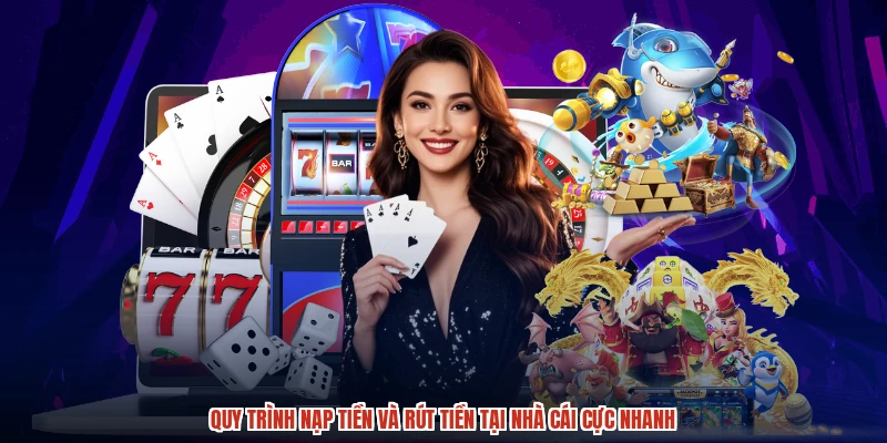 Quy trình nạp tiền và rút tiền tại nhà cái cực nhanh