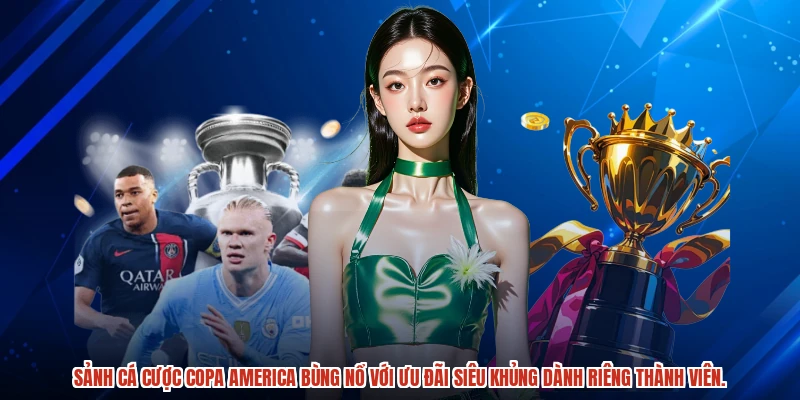 Sảnh cá cược Copa America bùng nổ với ưu đãi siêu khủng dành riêng thành viên.