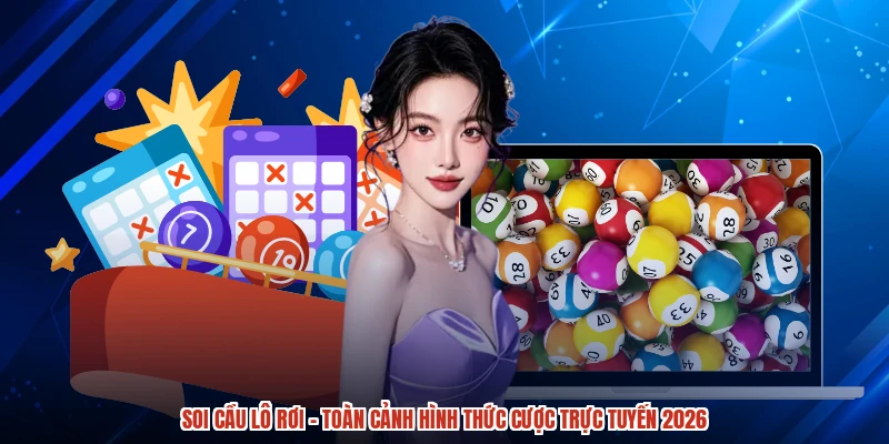 Soi Cầu Lô Rơi - Toàn Cảnh Hình Thức Cược Trực Tuyến 2026