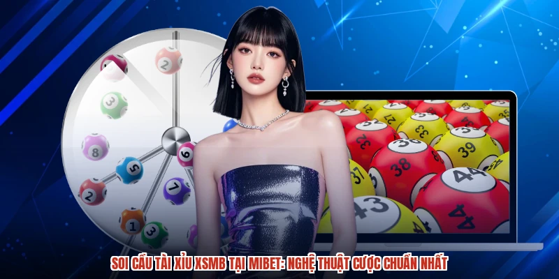 Soi Cầu Tài Xỉu XSMB Tại MIBET: Nghệ Thuật Cược Chuẩn Nhất