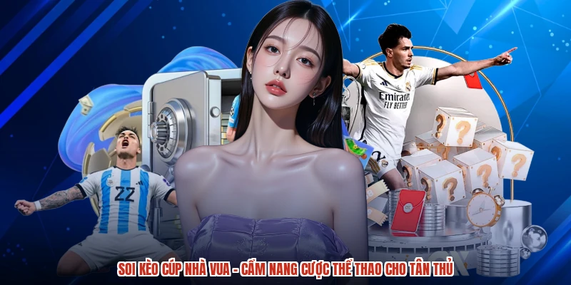 Soi Kèo Cúp Nhà Vua - Cẩm Nang Cược Thể Thao Cho Tân Thủ