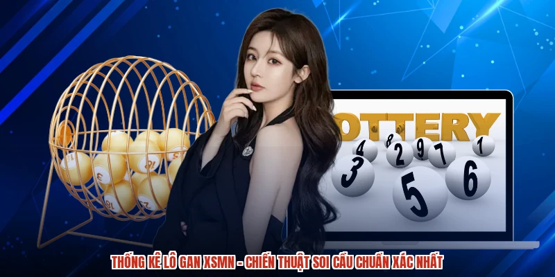 Thống Kê Lô Gan XSMN - Chiến Thuật Soi Cầu Chuẩn Xác Nhất
