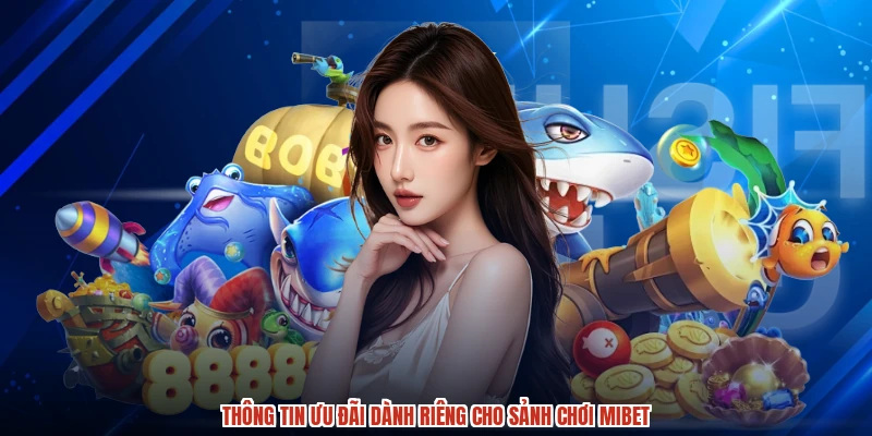 Thông tin ưu đãi dành riêng cho sảnh chơi MIBET