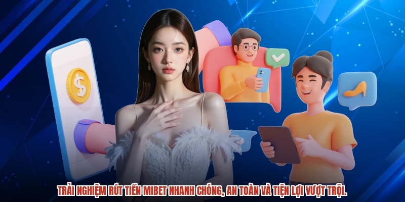 Trải nghiệm rút tiền MIBET nhanh chóng, an toàn và tiện lợi vượt trội.